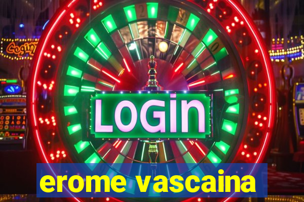 erome vascaina